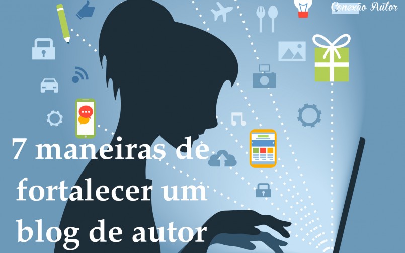 7 maneiras de fortalecer um blog de autor