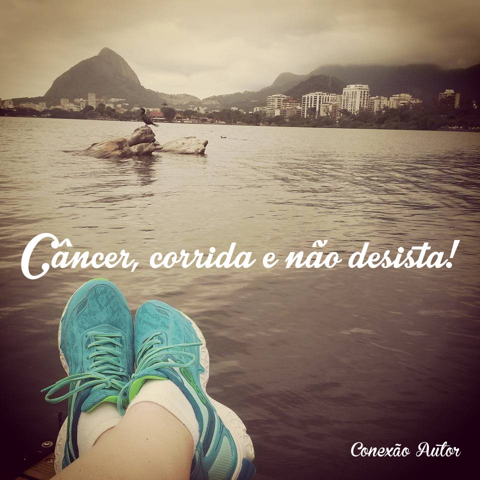Câncer, corrida e não desista!