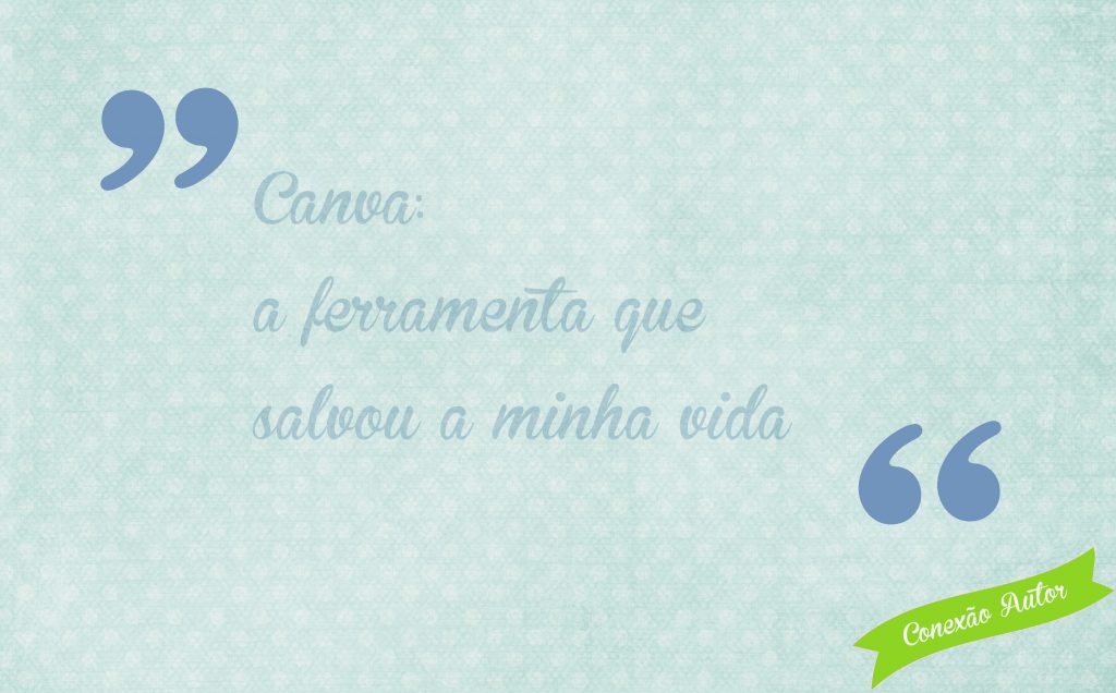 Canva: a ferramenta que salvou a minha vida